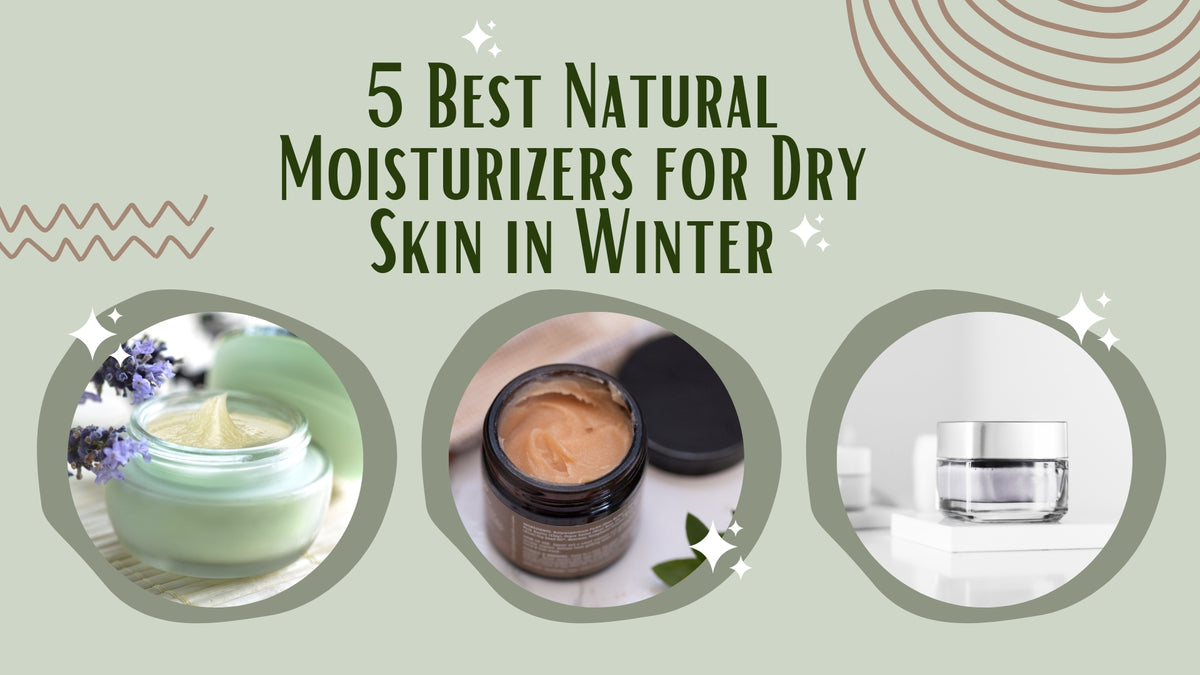 5 Best Natural Moisturizers for Dry Skin in Winter